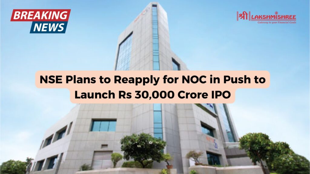 NSE Plans to Reapply for NOC in Push to Launch Rs 30,000 Crore IPO