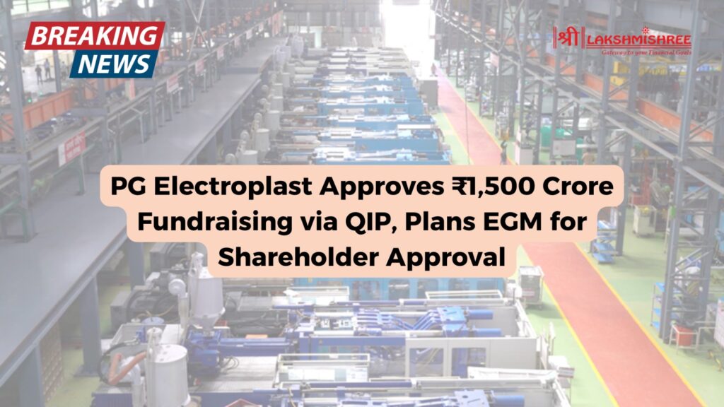 PG Electroplast Approves ₹1,500 Crore Fundraising via QIP, Plans EGM for Shareholder Approval