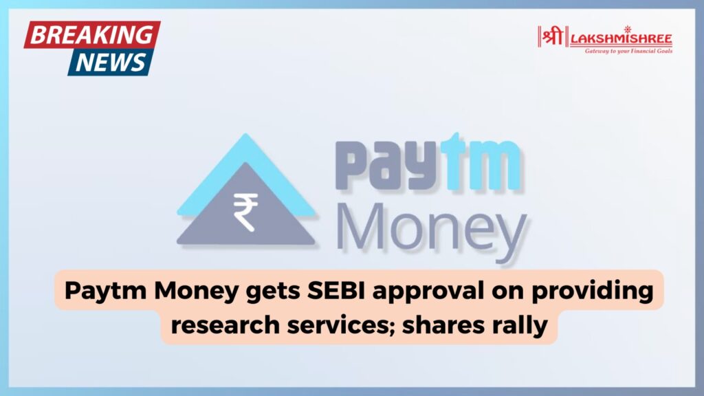 Paytm Money Gets SEBI Approval for Research Services; Shares Rise 3%