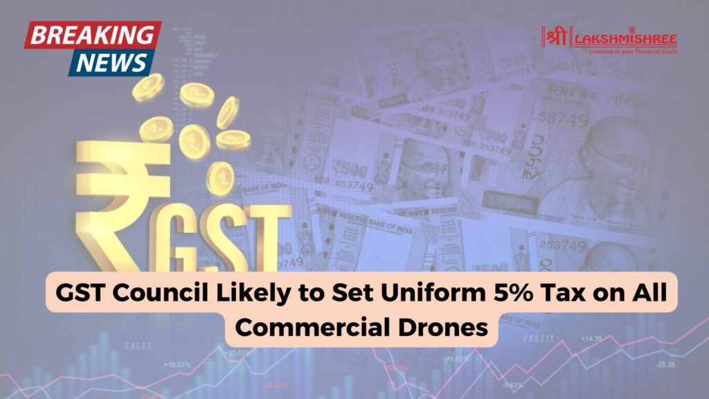 GST Council Likely to Set Uniform 5% Tax on All Commercial Drones