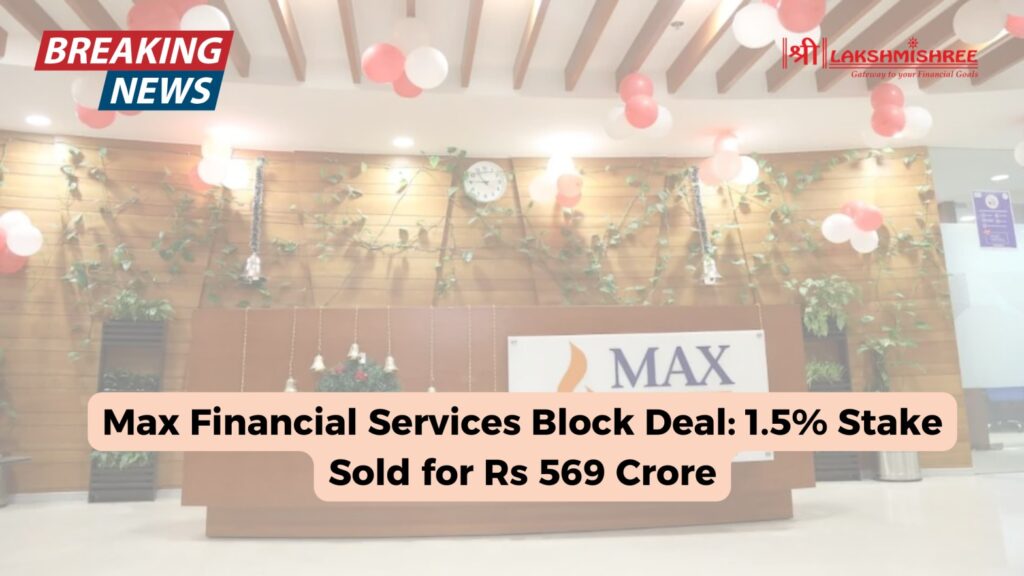 Max Financial Services Block Deal: 1.5% Stake Sold for Rs 569 Crore