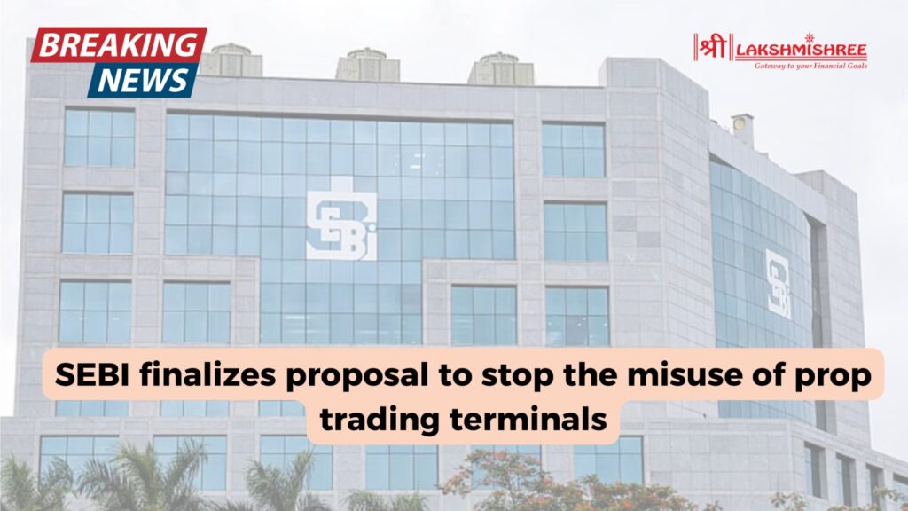 SEBI Finalizes Plan to Prevent Misuse of Proprietary Trading Terminals by Brokers