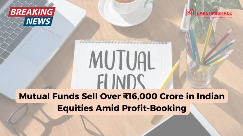 Mutual Funds Sell Over ₹16,000 Crore in Indian Equities Amid Profit-Booking