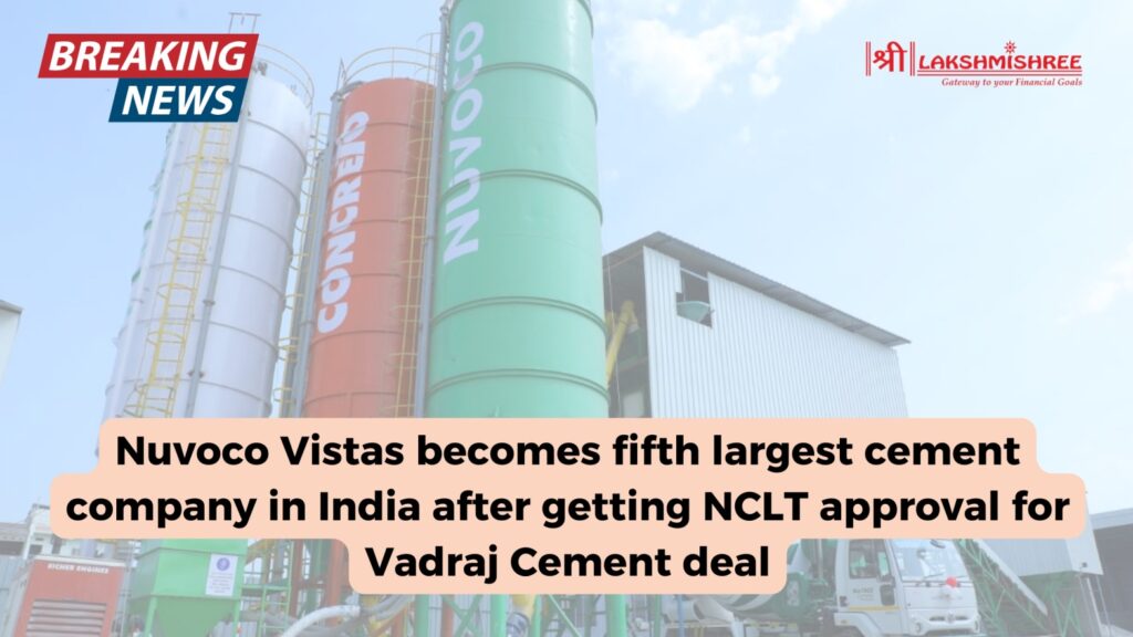 Nuvoco Vistas becomes fifth largest cement company in India after getting NCLT approval for Vadraj Cement deal