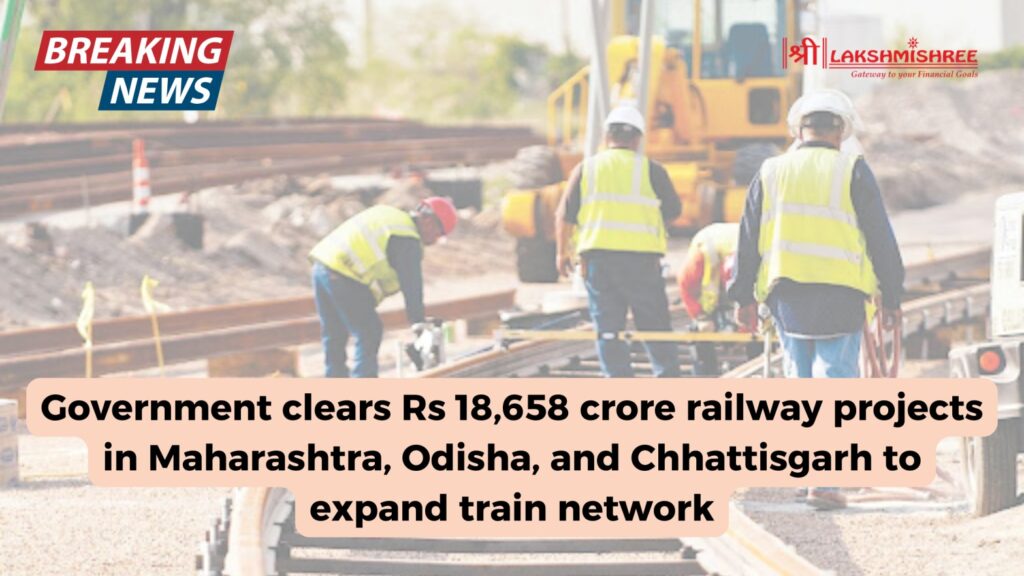 Government clears Rs 18,658 crore railway projects in Maharashtra, Odisha, and Chhattisgarh to expand train network