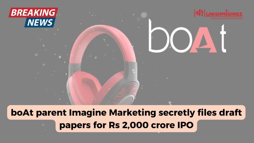 boAt parent Imagine Marketing secretly files draft papers for Rs 2,000 crore IPO