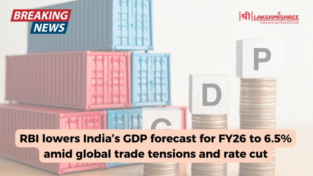 RBI lowers India’s GDP forecast for FY26 to 6.5% amid global trade tensions and rate cut