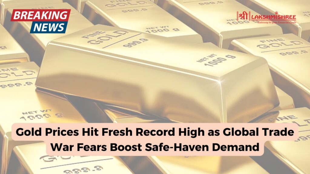 Gold Prices Hit Fresh Record High as Global Trade War Fears Boost Safe-Haven Demand