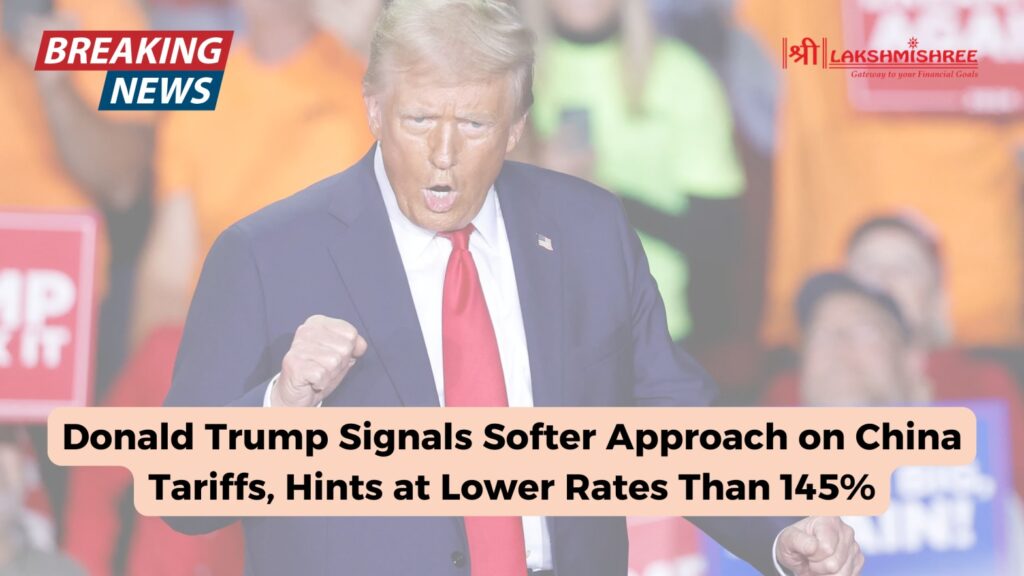 Donald Trump Signals Softer Approach on China Tariffs, Hints at Lower Rates Than 145%