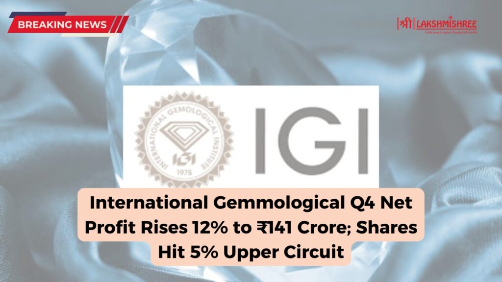 International Gemmological Q4 Net Profit Rises 12% to ₹141 Crore; Shares Hit 5% Upper Circuit