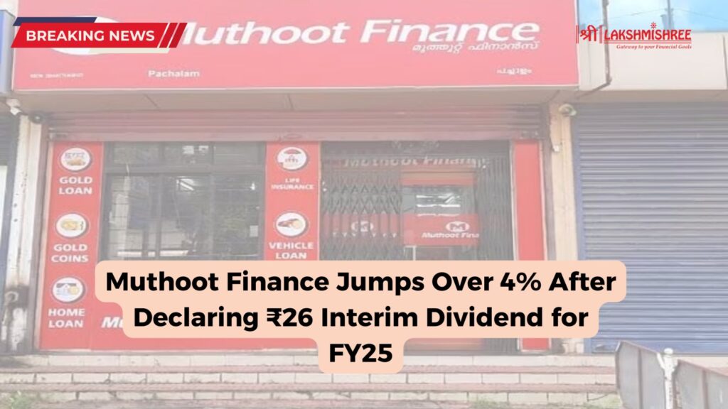 Muthoot Finance Jumps Over 4% After Declaring ₹26 Interim Dividend for FY25