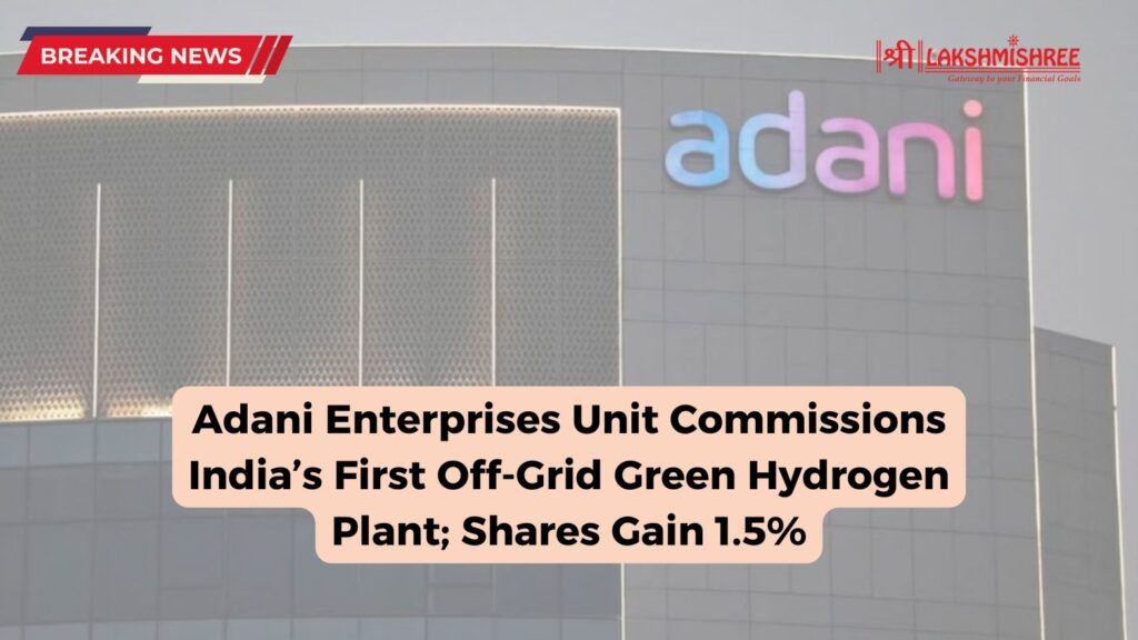 Adani Enterprises Unit Commissions India’s First Off-Grid Green Hydrogen Plant; Shares Gain 1.5%