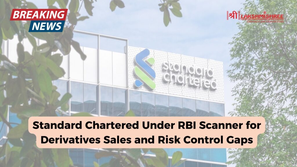 Standard Chartered Under RBI Scanner for Derivatives Sales and Risk Control Gaps