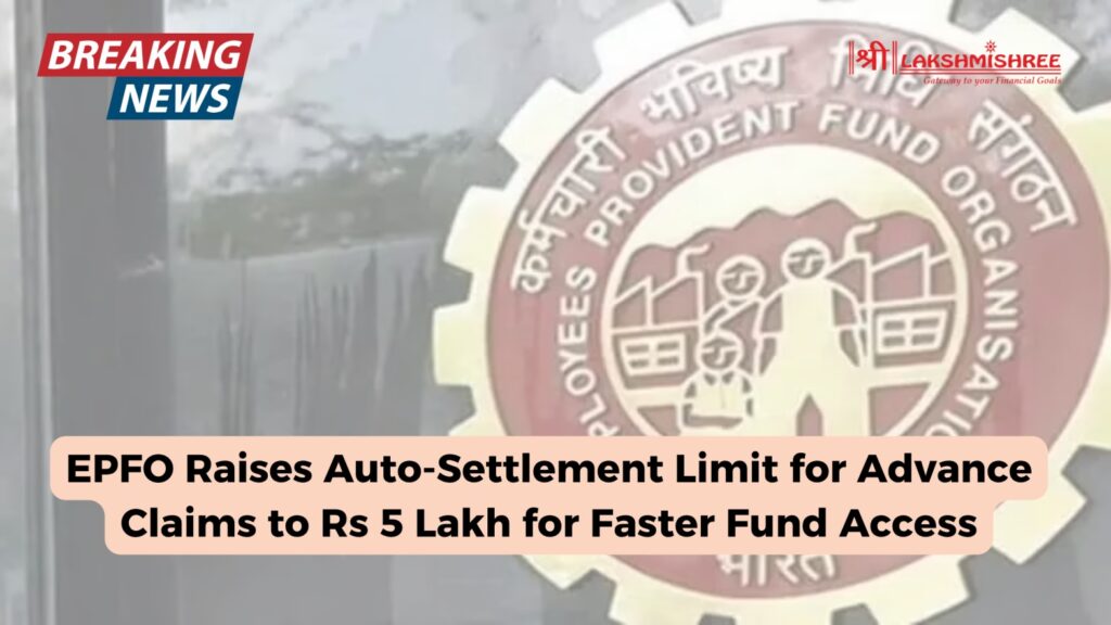 EPFO Raises Auto-Settlement Limit for Advance Claims to Rs 5 Lakh for Faster Fund Access
