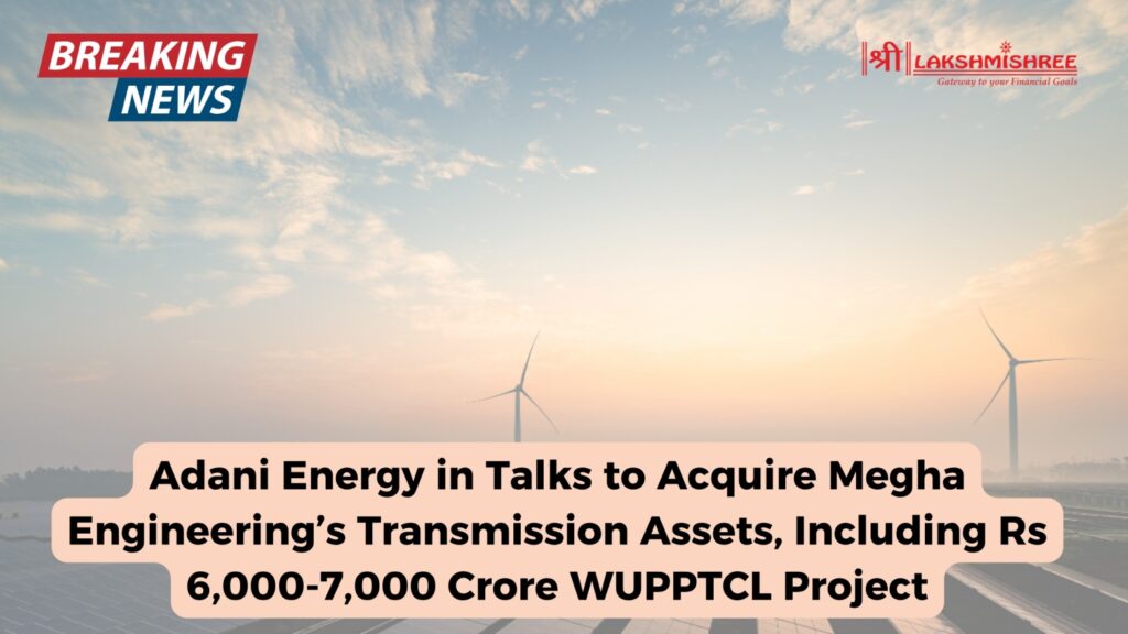 Adani Energy in Talks to Acquire Megha Engineering’s Transmission Assets, Including Rs 6,000-7,000 Crore WUPPTCL Project